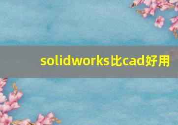 solidworks比cad好用