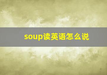 soup读英语怎么说