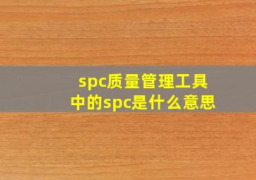 spc质量管理工具中的spc是什么意思