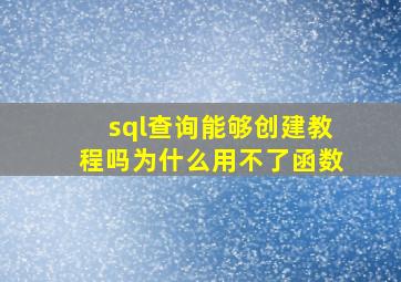 sql查询能够创建教程吗为什么用不了函数