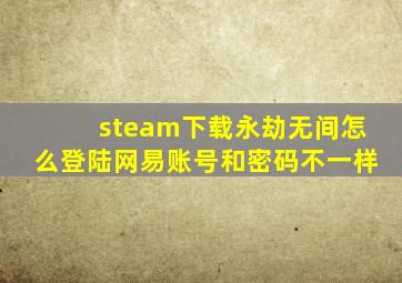 steam下载永劫无间怎么登陆网易账号和密码不一样