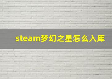 steam梦幻之星怎么入库