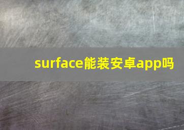 surface能装安卓app吗