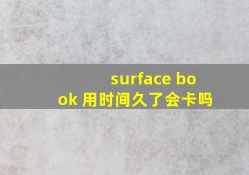 surface book 用时间久了会卡吗