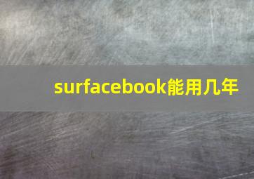 surfacebook能用几年