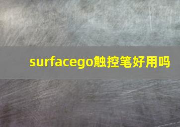 surfacego触控笔好用吗