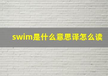 swim是什么意思译怎么读