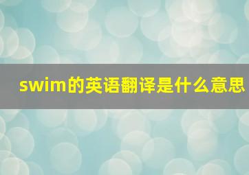 swim的英语翻译是什么意思