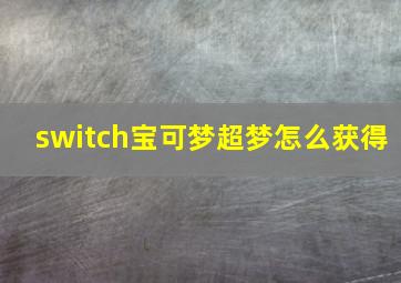 switch宝可梦超梦怎么获得