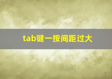 tab键一按间距过大