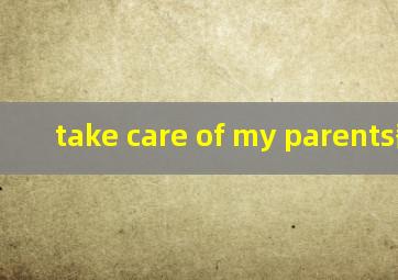 take care of my parents翻译