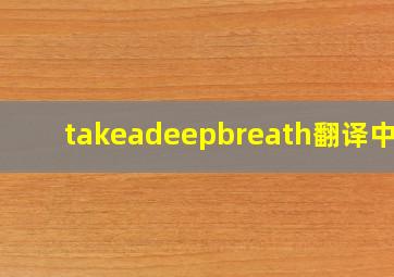 takeadeepbreath翻译中文