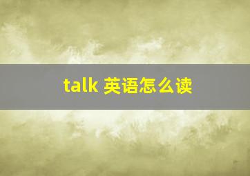 talk 英语怎么读