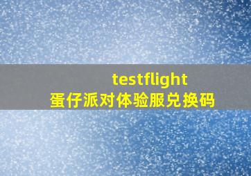 testflight蛋仔派对体验服兑换码