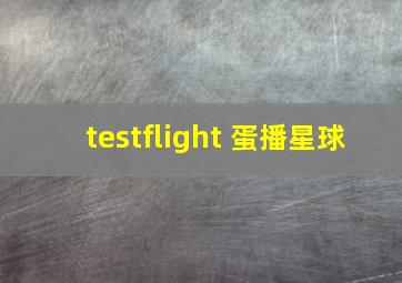 testflight 蛋播星球