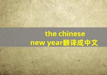 the chinese new year翻译成中文