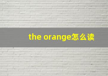 the orange怎么读