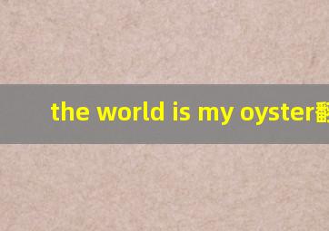 the world is my oyster翻译