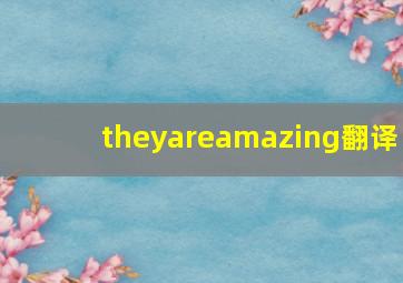 theyareamazing翻译