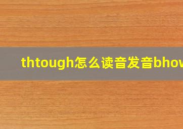 thtough怎么读音发音bhow_n