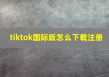 tiktok国际版怎么下载注册