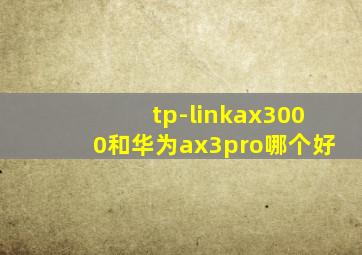 tp-linkax3000和华为ax3pro哪个好