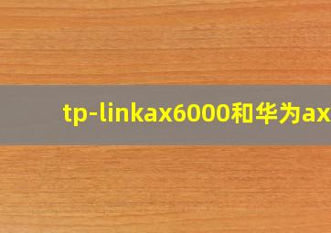 tp-linkax6000和华为ax6