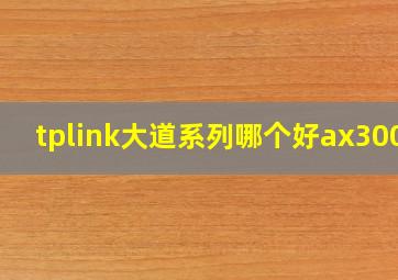 tplink大道系列哪个好ax3000