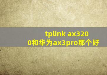 tplink ax3200和华为ax3pro那个好