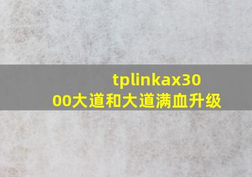 tplinkax3000大道和大道满血升级