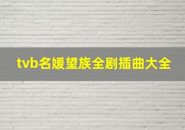 tvb名媛望族全剧插曲大全