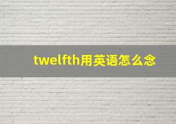 twelfth用英语怎么念