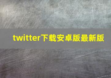 twitter下载安卓版最新版