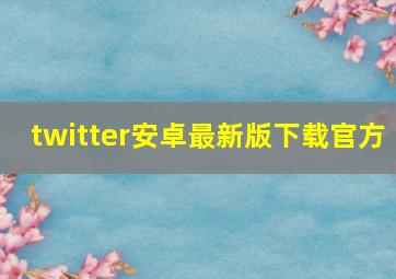 twitter安卓最新版下载官方