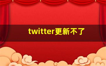 twitter更新不了