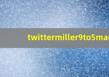 twittermiller9to5mac