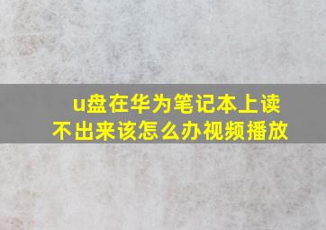 u盘在华为笔记本上读不出来该怎么办视频播放