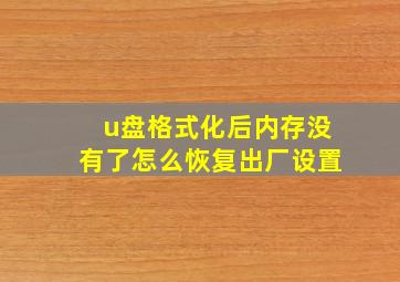 u盘格式化后内存没有了怎么恢复出厂设置