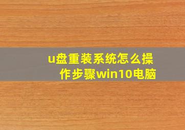 u盘重装系统怎么操作步骤win10电脑