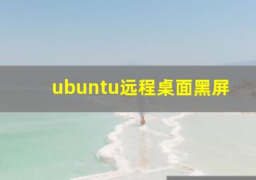 ubuntu远程桌面黑屏