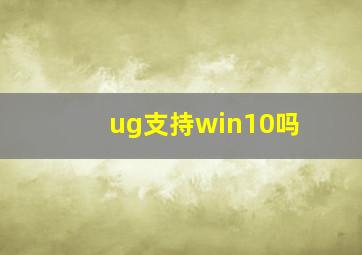 ug支持win10吗