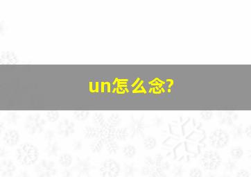 un怎么念?