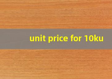 unit price for 10ku