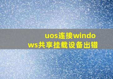 uos连接windows共享挂载设备出错