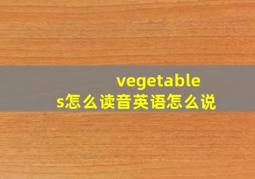 vegetables怎么读音英语怎么说