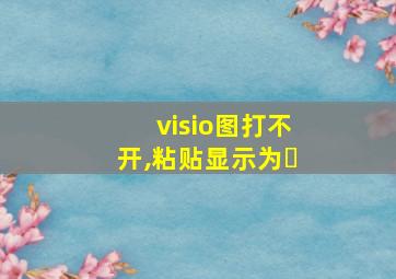 visio图打不开,粘贴显示为❎