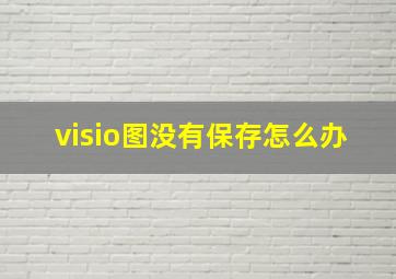 visio图没有保存怎么办