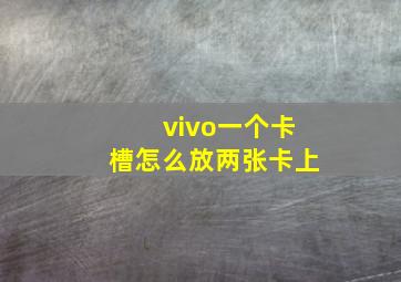 vivo一个卡槽怎么放两张卡上