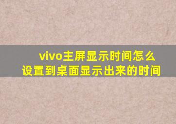 vivo主屏显示时间怎么设置到桌面显示出来的时间