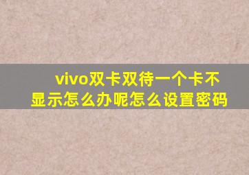 vivo双卡双待一个卡不显示怎么办呢怎么设置密码